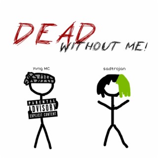 DEAD WITHOUT ME! ft. Yvng MC lyrics | Boomplay Music