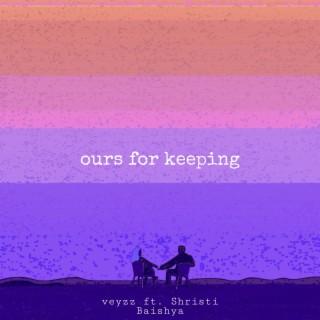 ours for keeping ft. Shristi Baishya lyrics | Boomplay Music