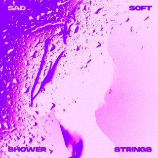 Sad, Soft, Shower Strings (slowed shower version) (slowed version)