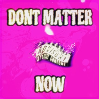 don't matter now