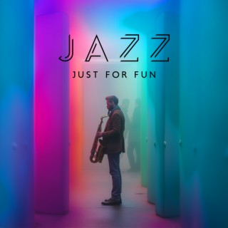 Jazz Just For Fun: Relaxing Jazz for Good Mood Througtout The Day