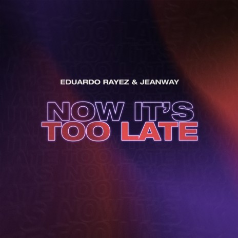 Now It's Too Late ft. Jeanway