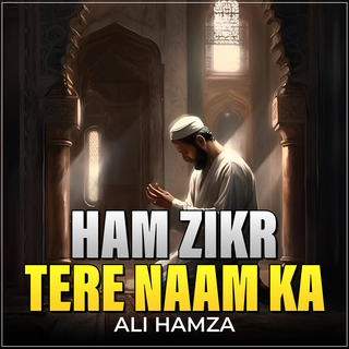 Ham Zikr Tere Naam Ka