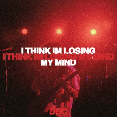 I THINK IM LOSING MY MIND | Boomplay Music