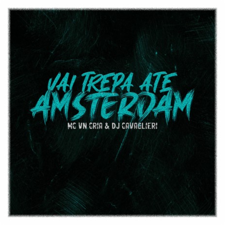 Vai Trepa Ate Amsterdam ft. DJ CAVAGLIERI | Boomplay Music