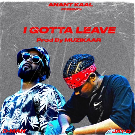 i gotta leave ft. D-MAN | Boomplay Music