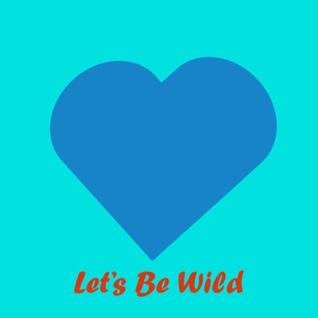 Let's Be Wild | Boomplay Music
