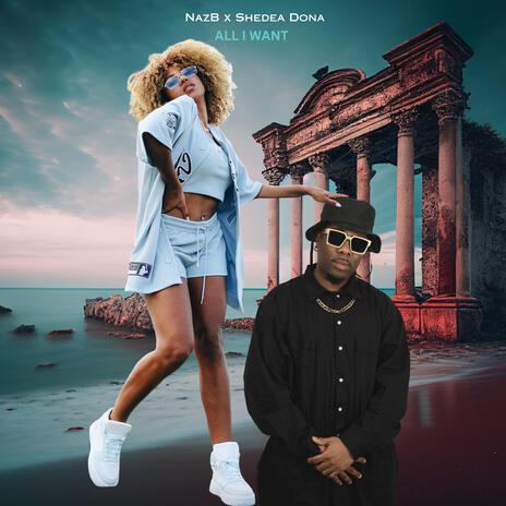 all i want ft. Shedea Dona | Boomplay Music