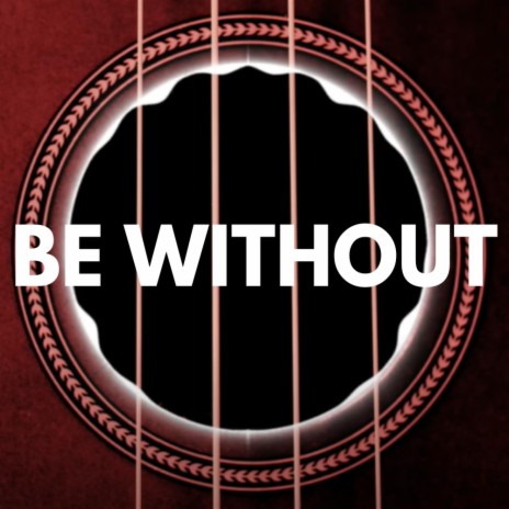 Be Without | Boomplay Music