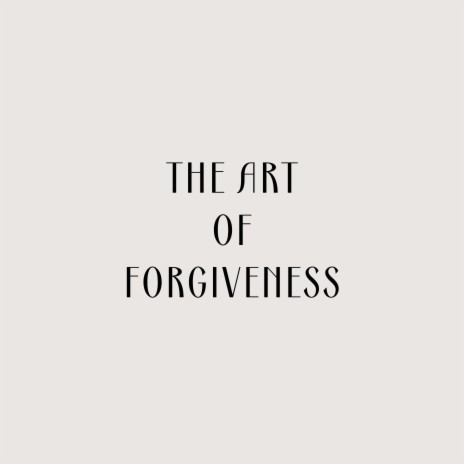 The Art of Forgiveness | Boomplay Music