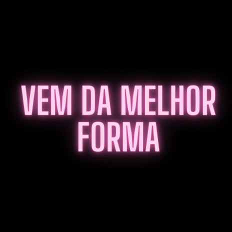 Vem Da Melhor Forma ft. DJ Jr, Dj Menor Da B, Mc Gw & Mc Magrinho | Boomplay Music