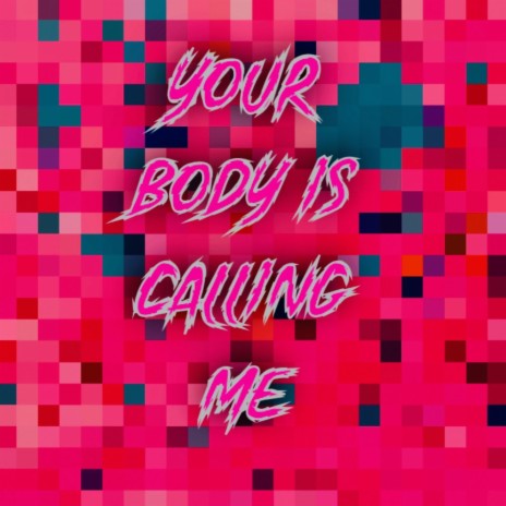 Your Body Is Calling Me