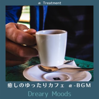 癒しのゆったりカフェ Α-bgm - Dreary Moods