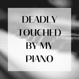 Deadly Touched by My Piano