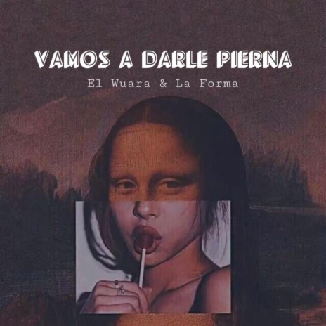 VAMOS A DARLE PIERNA ft. La Forma & El Wuara | Boomplay Music