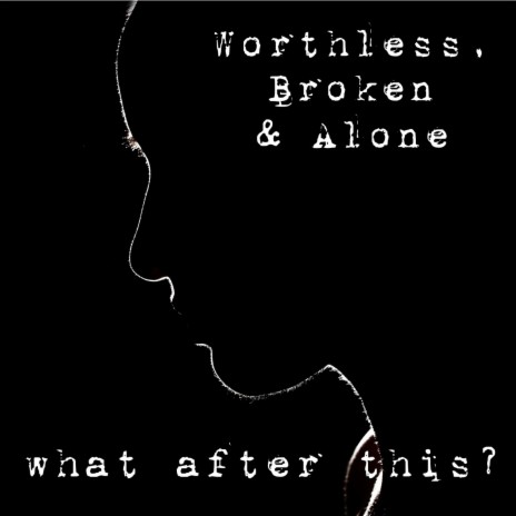 Worthless, Broken & Alone | Boomplay Music