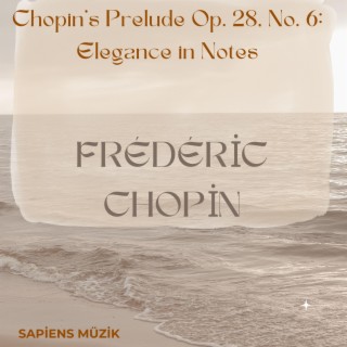 Chopin's Prelude Op. 28, No. 6: Elegance in Notes