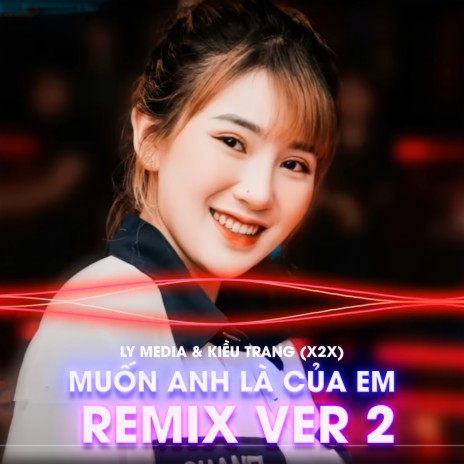 Muốn Anh Là Của Em Remix ver 2 ft. Kiều Trang (X2X) | Boomplay Music