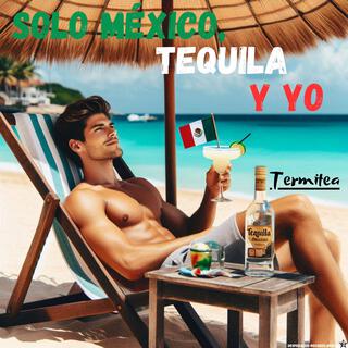 Solo México, Tequila y Yo