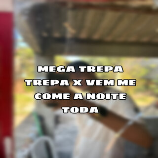 MEGA TREPA TREPA X VEN COME A NOITE TODA