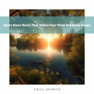 Alpha Wave Music That Makes Your Mind And Body Happy