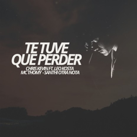 Te Tuve Que Perder ft. Leo Kosta, MC Thomy & Santhi Otra Nota | Boomplay Music