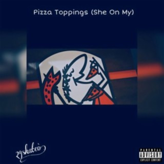 Pizza Toppings (She On My)