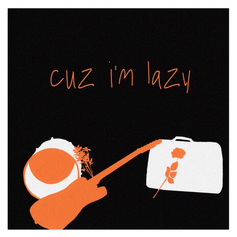 Cuz I'm Lazy | Boomplay Music