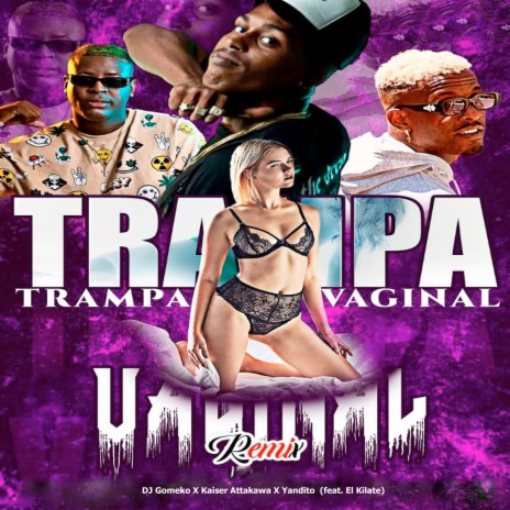 Trampa Vaginal (Remix) ft. Kaiser Attakawa, Yandito & El Kilate | Boomplay Music