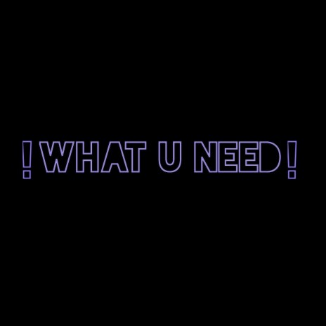 What u Need | Boomplay Music