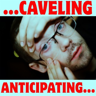 ...Caveling / Anticipating...