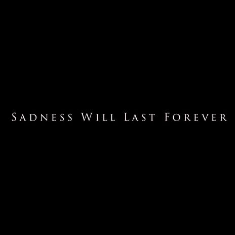 Sadness Will Last Forever | Boomplay Music