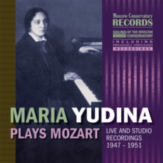 MARIA YUDINA PLAYS MOZART (Live at the Small Hall of the Moscow Tchaikovsky Conservatory, October 6, 1951, October 13, 1951, Studio Recording in Moscow, July 9, 1947)