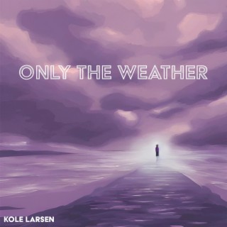 Only the Weather lyrics | Boomplay Music