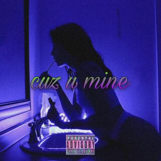 CUZ U MINE lyrics | Boomplay Music