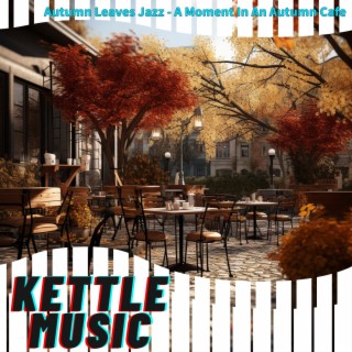 Autumn Leaves Jazz - A Moment In An Autumn Cafe