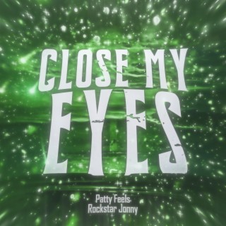Close My Eyes ft. Patty Feels lyrics | Boomplay Music