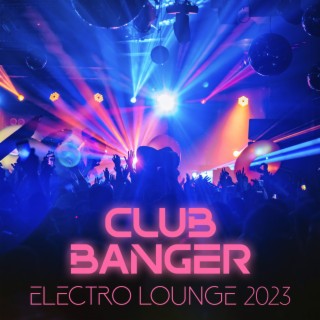 Club Banger: Electro Lounge 2023, Dance House Chill Deep House Ibiza Hits