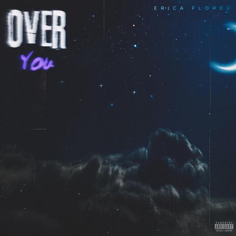 Over You. ft. Erica Flores | Boomplay Music