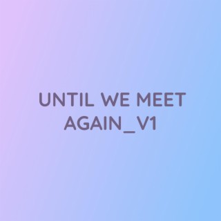 UNTIL WE MEET AGAIN_V1