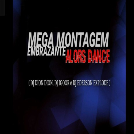 MEGA MONTAGEM EMBRAZANTE ALORS DANCE ft. dj igoor & dj dion dion