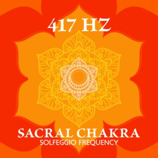 417 Hz Sacral Chakra Solfeggio Frequency – Negativity Release, Trauma Healing & Energy Unblocking
