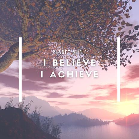 I Believe, I Achieve | Boomplay Music