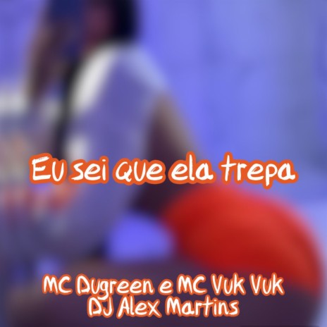 Eu Sei Que Ela Trepa ft. MC DUGREEN & Mc Vuk Vuk | Boomplay Music