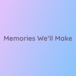 Memories We'll Make