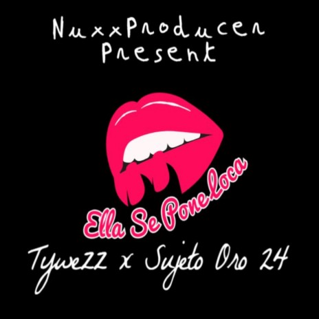 Ella Se Pone Loca ft. Tywezz " El Protocolo " & Sujeto Oro 24 | Boomplay Music