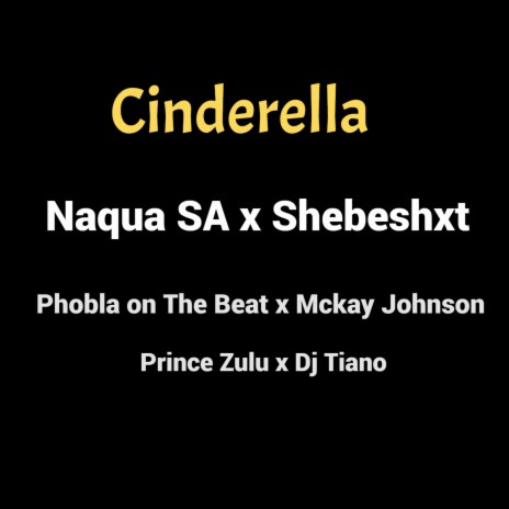Cinderella ft. Shebeshxt, Phobla On The Beat, Mckay Johnson, Prince Zulu & Dj Tiano | Boomplay Music