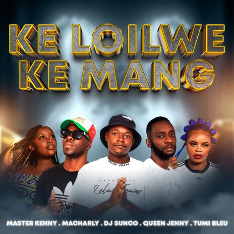 Ke Loilwe Ke Mang ft. Dj Sunco, Queen Jenny & Tumi Bleu | Boomplay Music