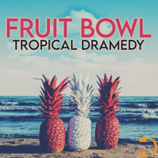 Fruit Bowl: Tropical Dramedy