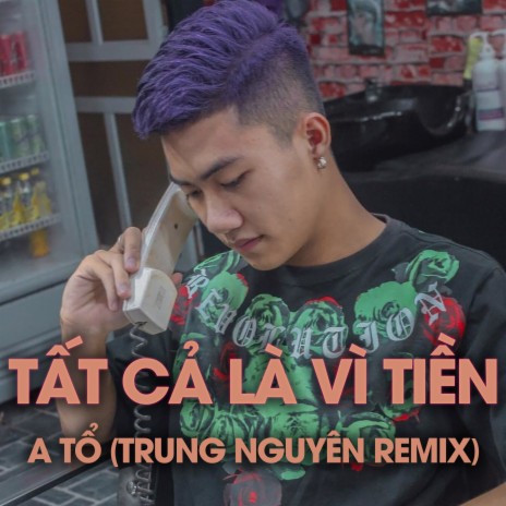 Tài Muzik - Tất Cả Là Vì Tiền (Remix) ft. A Tổ & Trung Nguyên MP3 ...